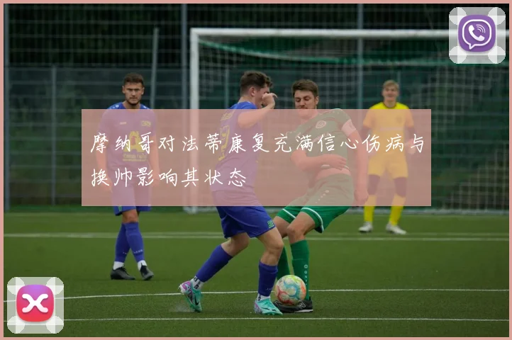 摩纳哥对法蒂康复充满信心伤病与换帅影响其状态