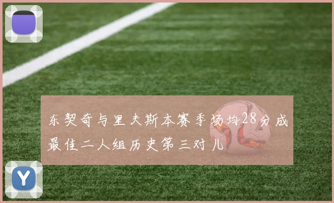 东契奇与里夫斯本赛季场均28分成最佳二人组历史第三对儿