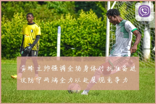 黄蜂主帅强调全场身体对抗准备进攻防守两端全力以赴展现竞争力